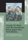 George W. Bush und der fanatische Krieg gegen den Terrorismus - Hans-Dieter König