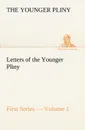 Letters of the Younger Pliny, First Series - Volume 1 - the Younger Pliny