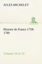 Histoire de France 1758-1789, Volume 19 (of 19) - Jules Michelet