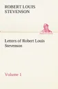 Letters of Robert Louis Stevenson - Volume 1 - Stevenson Robert Louis