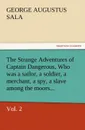 The Strange Adventures of Captain Dangerous, Vol. 2 Who Was a Sailor, a Soldier, a Merchant, a Spy, a Slave Among the Moors... - George Augustus Sala