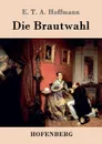 Die Brautwahl - E. T. A. Hoffmann