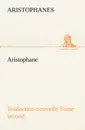 Aristophane; Traduction nouvelle, tome second - Aristophanes