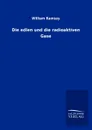 Die edlen und die radioaktiven Gase - William Ramsay