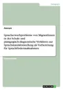 Spracherwerbprobleme von MigrantInnen in der Schule und padagogisch-diagnostische Verfahren zur Sprachstandsfeststellung als Vorbereitung fur Sprachfordermassnahmen - Неустановленный автор