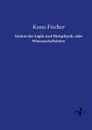 System der Logik und Metaphysik, oder Wissenschaftslehre - Kuno Fischer