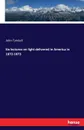 Six lectures on light delivered in America in 1872-1873 - John Tyndall