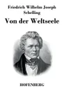 Von der Weltseele - Friedrich Wilhelm Joseph Schelling