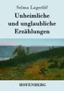 Unheimliche und unglaubliche Erzahlungen - Selma Lagerlöf