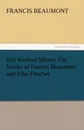 Wit Without Money the Works of Francis Beaumont and John Fletcher - Francis Beaumont
