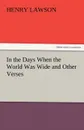 In the Days When the World Was Wide and Other Verses - Henry Lawson