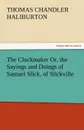 The Clockmaker Or, the Sayings and Doings of Samuel Slick, of Slickville - Thomas Chandler Haliburton