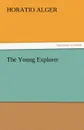 The Young Explorer - Horatio Jr. Alger