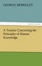 A Treatise Concerning the Principles of Human Knowledge - George Berkeley