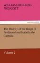 The History of the Reign of Ferdinand and Isabella the Catholic - Volume 2 - William Hickling Prescott