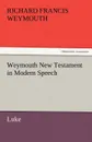 Weymouth New Testament in Modern Speech, Luke - Richard Francis Weymouth