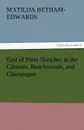 East of Paris Sketches in the Gatinais, Bourbonnais, and Champagne - Matilda Betham-Edwards