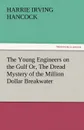 The Young Engineers on the Gulf Or, the Dread Mystery of the Million Dollar Breakwater - H. Irving Hancock