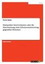 Humanitare Interventionen oder die Durchsetzung einer Schutzverantwortung gegenuber Personen - Florian Bader