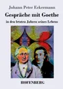 Gesprache mit Goethe in den letzten Jahren seines Lebens - Johann Peter Eckermann