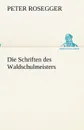 Die Schriften des Waldschulmeisters - Peter Rosegger