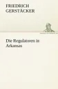Die Regulatoren in Arkansas - Friedrich Gerst Cker, Friedrich Gerstacker