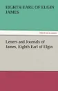 Letters and Journals of James, Eighth Earl of Elgin - Eighth Earl of Elgin James
