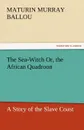 The Sea-Witch Or, the African Quadroon - Maturin Murray Ballou