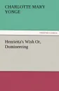 Henrietta.s Wish Or, Domineering - Charlotte Mary Yonge