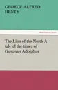 The Lion of the North A tale of the times of Gustavus Adolphus - George Alfred Henty