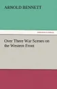 Over There War Scenes on the Western Front - Arnold Bennett