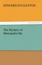 The Mystery of Metropolisville - Edward Eggleston