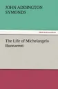 The Life of Michelangelo Buonarroti - John Addington Symonds