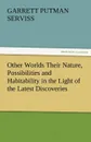Other Worlds Their Nature, Possibilities and Habitability in the Light of the Latest Discoveries - Garrett Putman Serviss