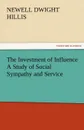 The Investment of Influence a Study of Social Sympathy and Service - Newell Dwight Hillis