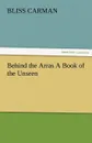 Behind the Arras a Book of the Unseen - Bliss Carman