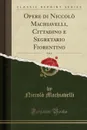 Opere di Niccolo Machiavelli, Cittadino e Segretario Fiorentino, Vol. 6 (Classic Reprint) - Niccolò Machiavelli