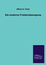 Die moderne Friedensbewegung - Alfred H. Fried