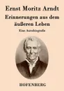 Erinnerungen aus dem ausseren Leben - Ernst Moritz Arndt