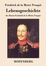 Lebensgeschichte des Baron Friedrich de la Motte Fouque - Friedrich de la Motte Fouqué