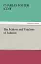The Makers and Teachers of Judaism - Charles Foster Kent