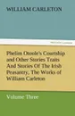 Phelim Otoole.s Courtship and Other Stories Traits and Stories of the Irish Peasantry, the Works of William Carleton, Volume Three - William Carleton