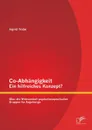 Co-Abhangigkeit - Ein Hilfreiches Konzept. Uber Die Wirksamkeit Psychotherapeutischer Gruppen Fur Angehorige - Ingrid Trabe