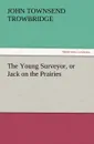 The Young Surveyor, or Jack on the Prairies - J. T. Trowbridge