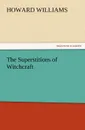 The Superstitions of Witchcraft - Howard Williams