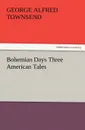 Bohemian Days Three American Tales - George Alfred Townsend