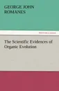 The Scientific Evidences of Organic Evolution - George John Romanes