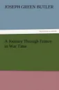 A Journey Through France in War Time - Joseph G. Jr. Butler