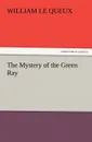 The Mystery of the Green Ray - William Le Queux