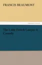 The Little French Lawyer a Comedy - Francis Beaumont